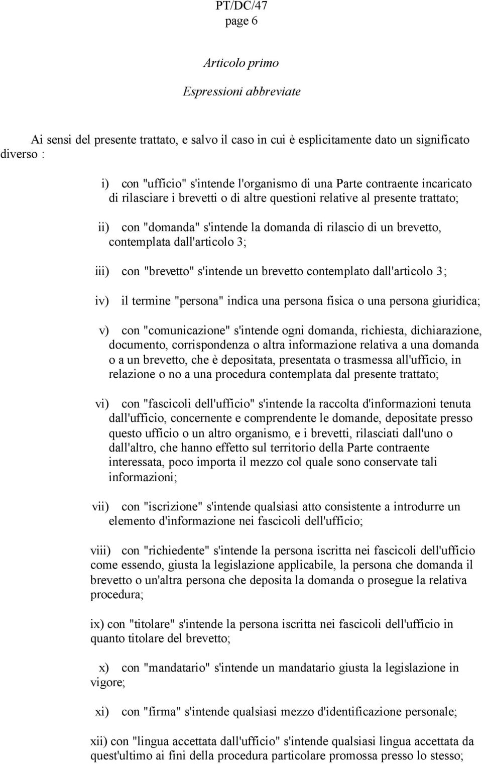 con "brevetto" s'intende un brevetto contemplato dall'articolo 3; iv) il termine "persona" indica una persona fisica o una persona giuridica; v) con "comunicazione" s'intende ogni domanda, richiesta,