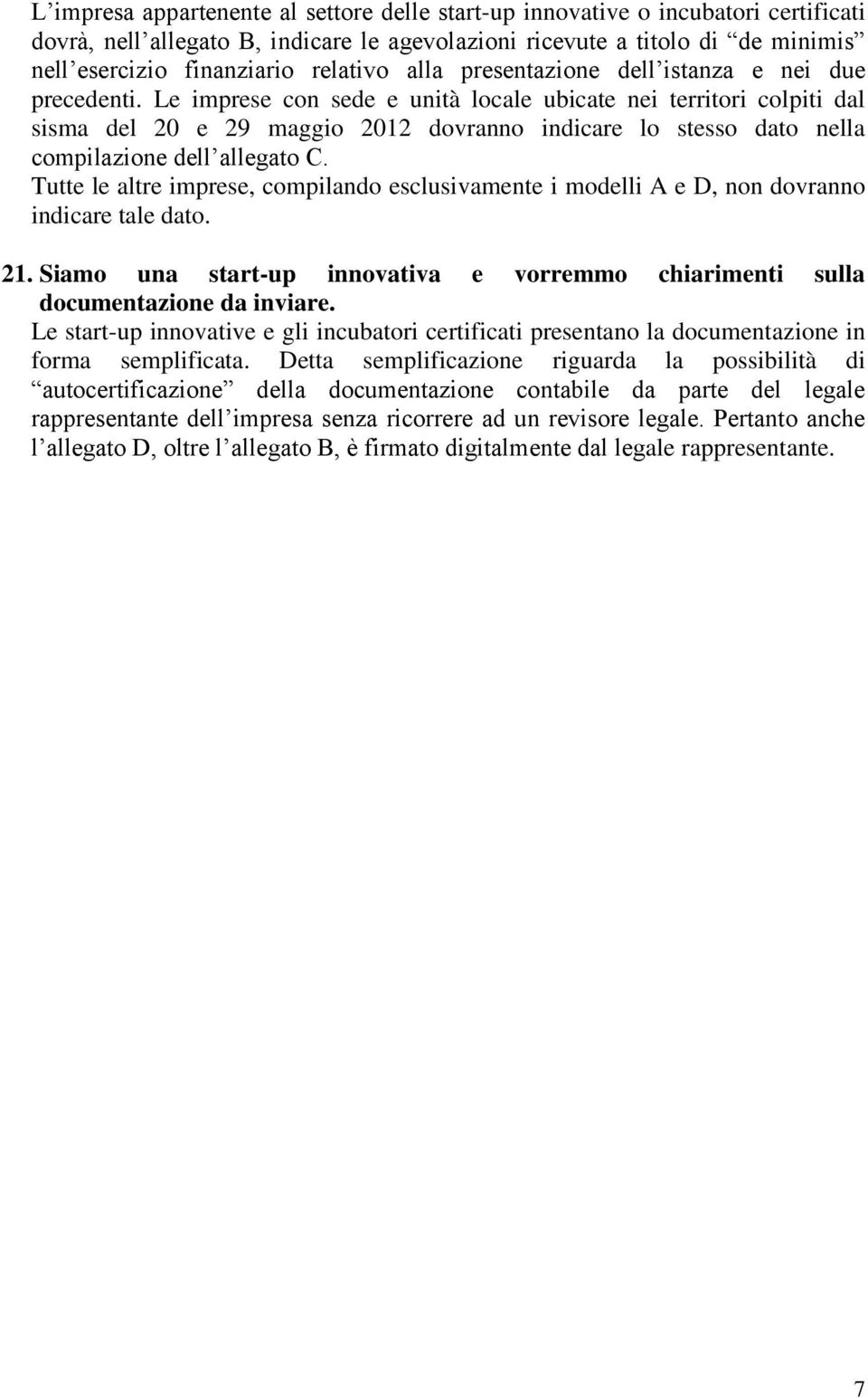 Le imprese con sede e unità locale ubicate nei territori colpiti dal sisma del 20 e 29 maggio 2012 dovranno indicare lo stesso dato nella compilazione dell allegato C.