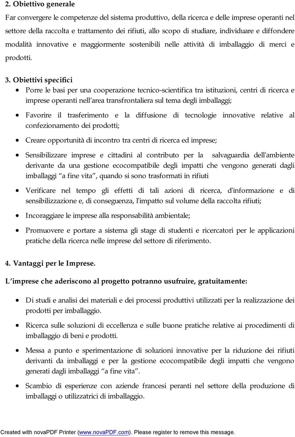 Obiettivi specifici Porre le basi per una cooperazione tecnico-scientifica tra istituzioni, centri di ricerca e imprese operanti nell area transfrontaliera sul tema degli imballaggi; Favorire il