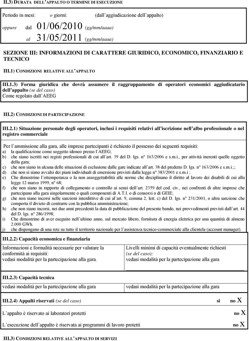 CONDIZIONI RELATIVE ALL APPALTO III.1.3) Forma giuridica che dovrà assumere il raggruppamento di operatori economici aggiudicatario dell appalto (se del caso) Come regolato dall AEEG III.