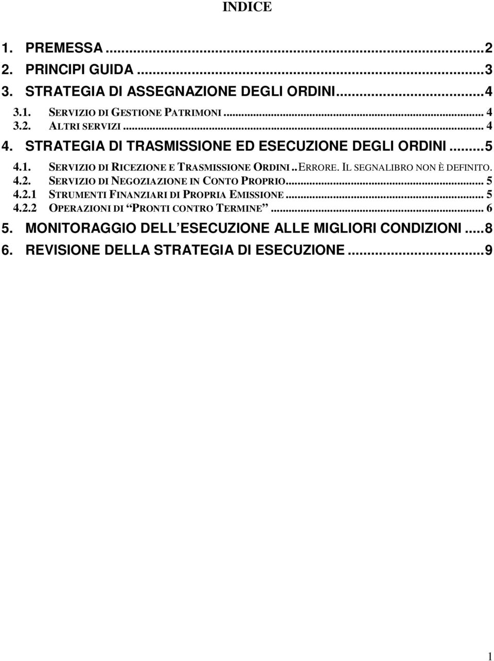 IL SEGNALIBRO NON È DEFINITO. 4.2. SERVIZIO DI NEGOZIAZIONE IN CONTO PROPRIO... 5 4.2.1 STRUMENTI FINANZIARI DI PROPRIA EMISSIONE... 5 4.2.2 OPERAZIONI DI PRONTI CONTRO TERMINE.