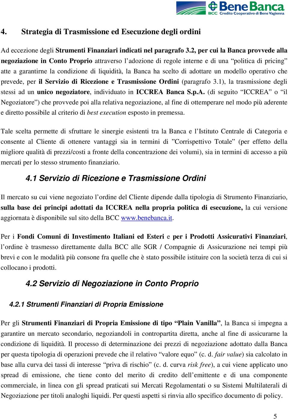 di adottare un modello operativo che prevede, per il Servizio di Ricezione e Trasmissione Ordini (paragrafo 3.1), la trasmissione degli stessi ad un unico negoziatore, individuato in ICCREA 