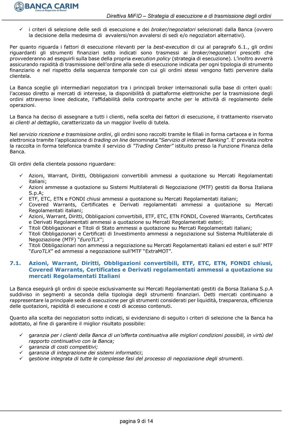 , gli ordini riguardanti gli strumenti finanziari sotto indicati sono trasmessi ai broker/negoziatori prescelti che provvederanno ad eseguirli sulla base della propria execution policy (strategia di