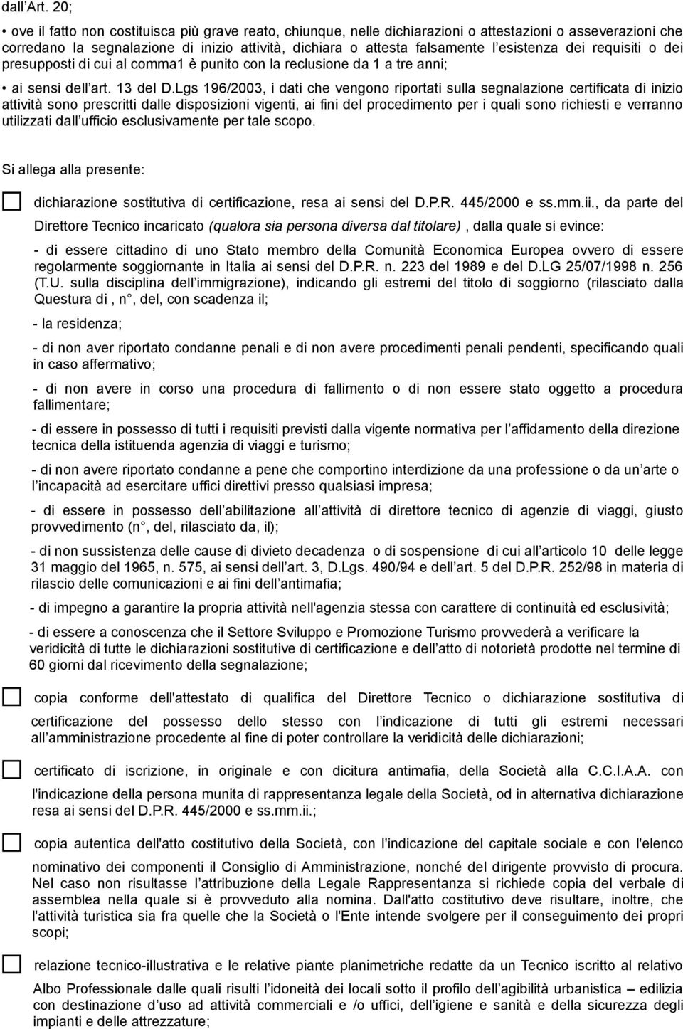 esistenza dei requisiti o dei presupposti di cui al comma1 è punito con la reclusione da 1 a tre anni; ai sensi dell art. 13 del D.