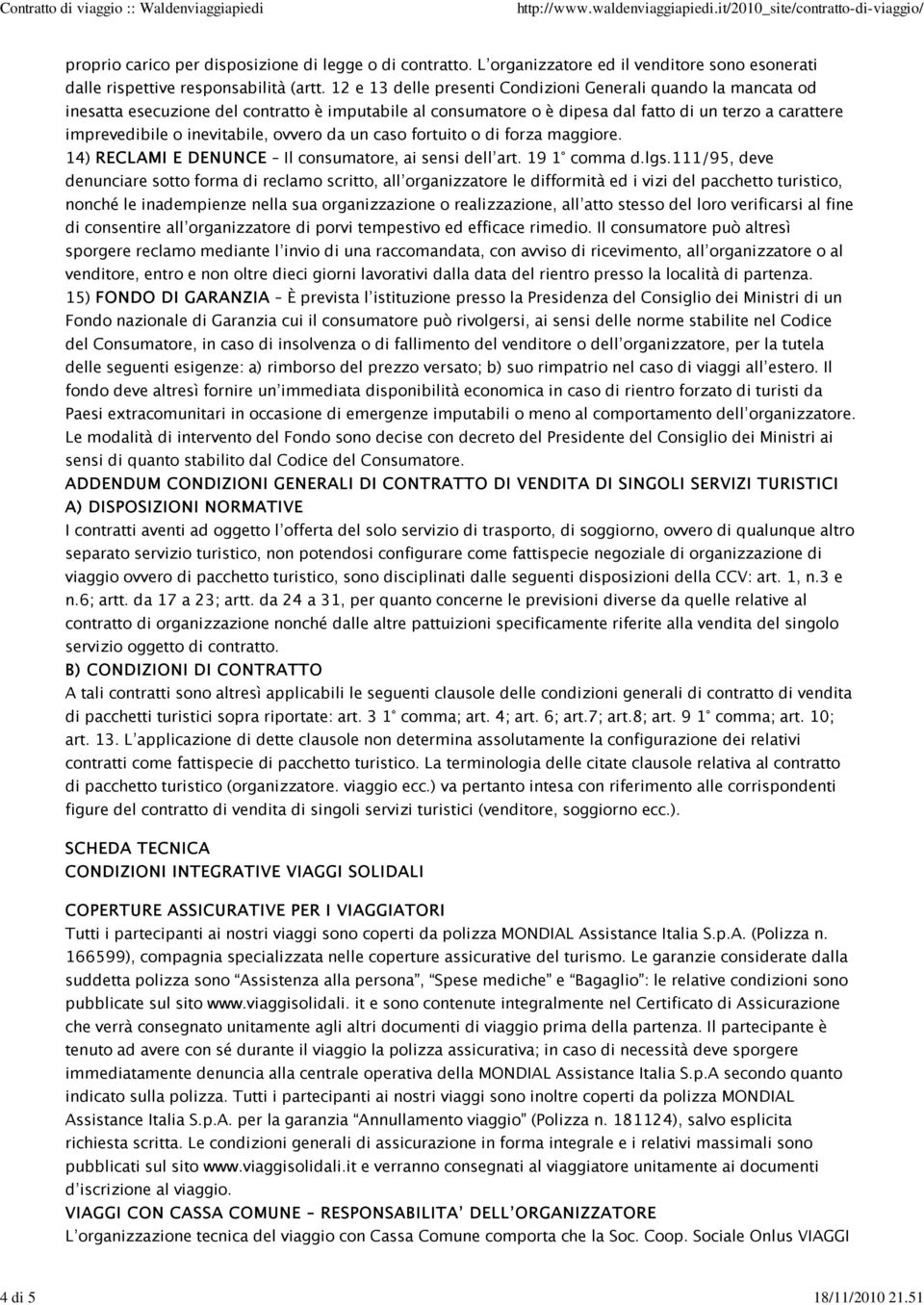 12 e 13 delle presenti Condizioni Generali quando la mancata od inesatta esecuzione del contratto è imputabile al consumatore o è dipesa dal fatto di un terzo a carattere imprevedibile o inevitabile,