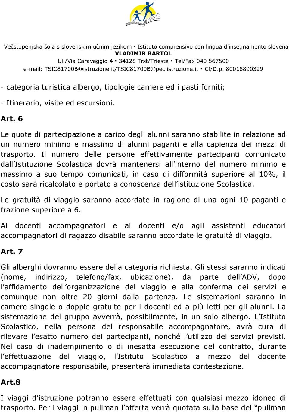 Il numero delle persone effettivamente partecipanti comunicato dall Istituzione Scolastica dovrà mantenersi all interno del numero minimo e massimo a suo tempo comunicati, in caso di difformità