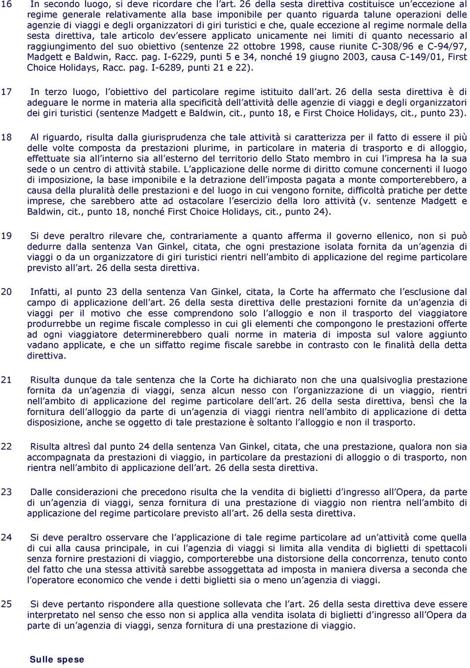 turistici e che, quale eccezione al regime normale della sesta direttiva, tale articolo dev essere applicato unicamente nei limiti di quanto necessario al raggiungimento del suo obiettivo (sentenze