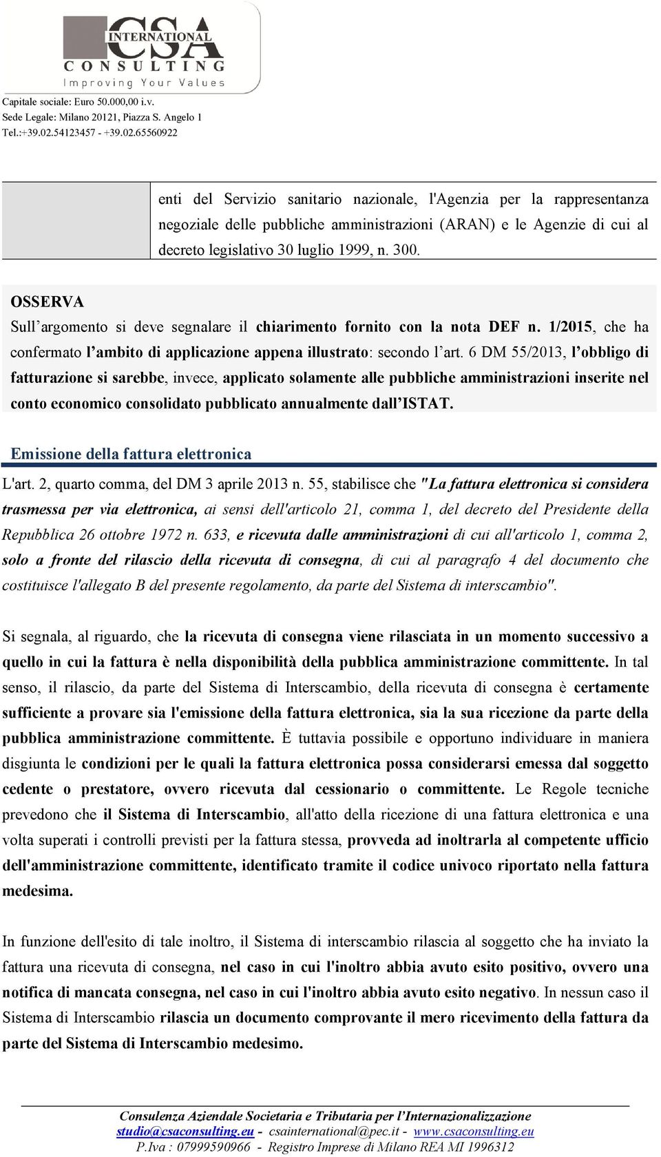 6 DM 55/2013, l obbligo di fatturazione si sarebbe, invece, applicato solamente alle pubbliche amministrazioni inserite nel conto economico consolidato pubblicato annualmente dall ISTAT.