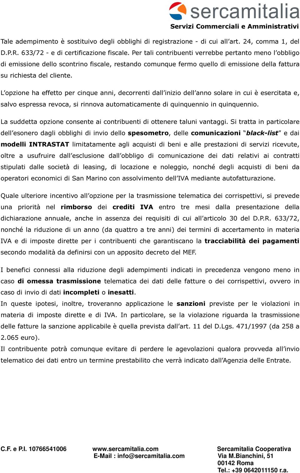 L opzione ha effetto per cinque anni, decorrenti dall inizio dell anno solare in cui è esercitata e, salvo espressa revoca, si rinnova automaticamente di quinquennio in quinquennio.