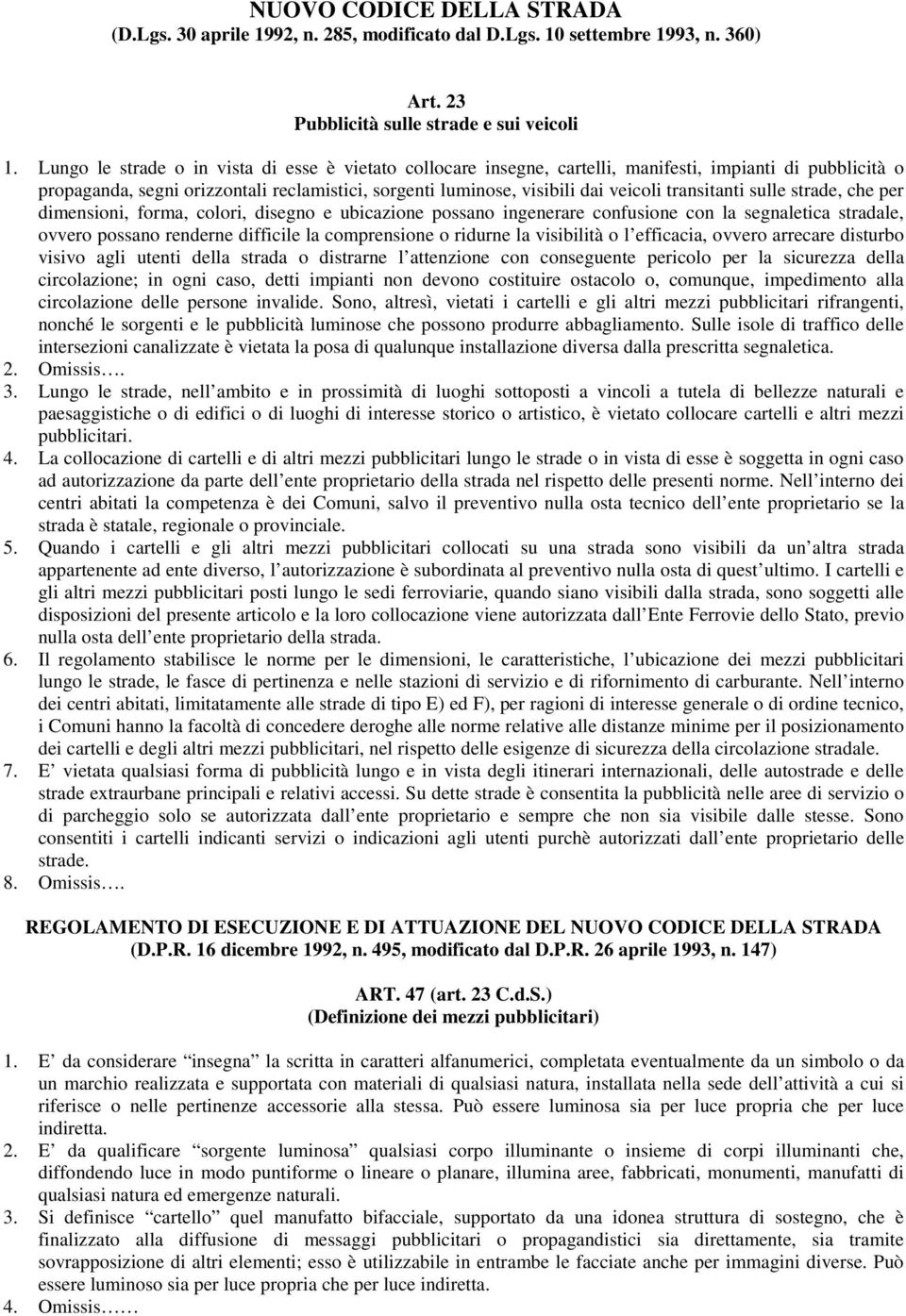 transitanti sulle strade, che per dimensioni, forma, colori, disegno e ubicazione possano ingenerare confusione con la segnaletica stradale, ovvero possano renderne difficile la comprensione o