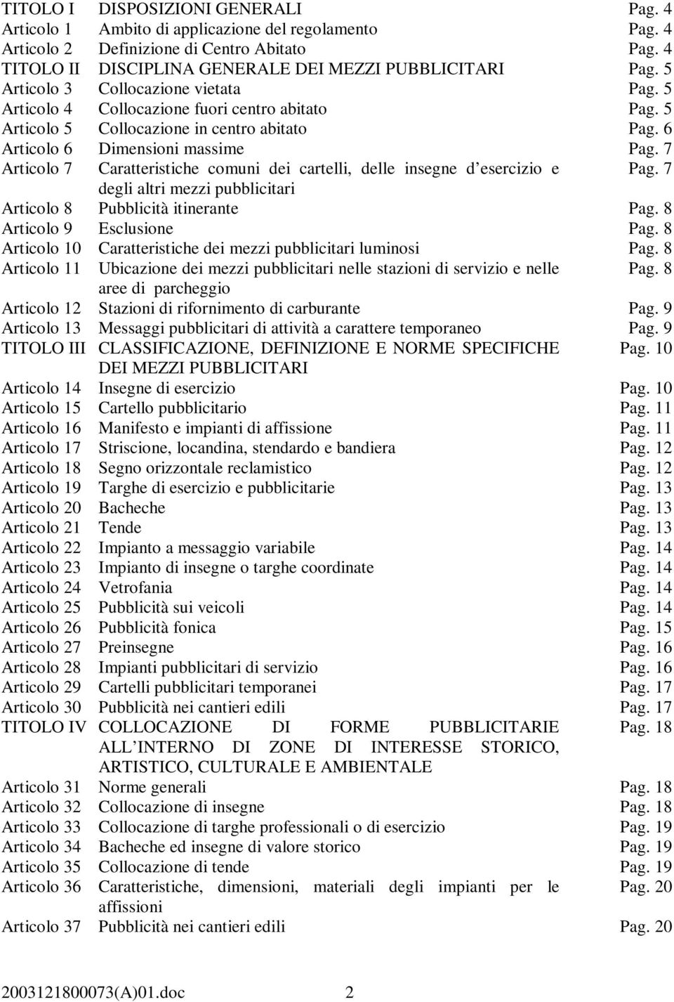 7 Articolo 7 Caratteristiche comuni dei cartelli, delle insegne d esercizio e Pag. 7 degli altri mezzi pubblicitari Articolo 8 Pubblicità itinerante Pag. 8 Articolo 9 Esclusione Pag.