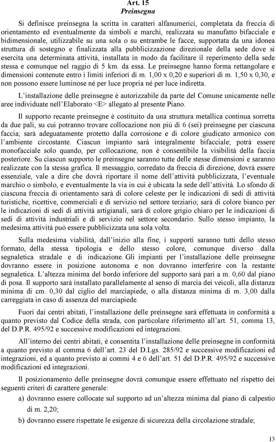 determinata attività, installata in modo da facilitare il reperimento della sede stessa e comunque nel raggio di 5 km. da essa.