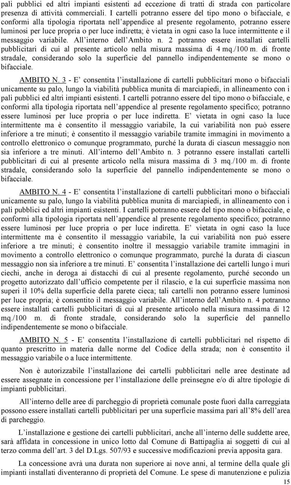 vietata in ogni caso la luce intermittente e il messaggio variabile. All interno dell Ambito n.