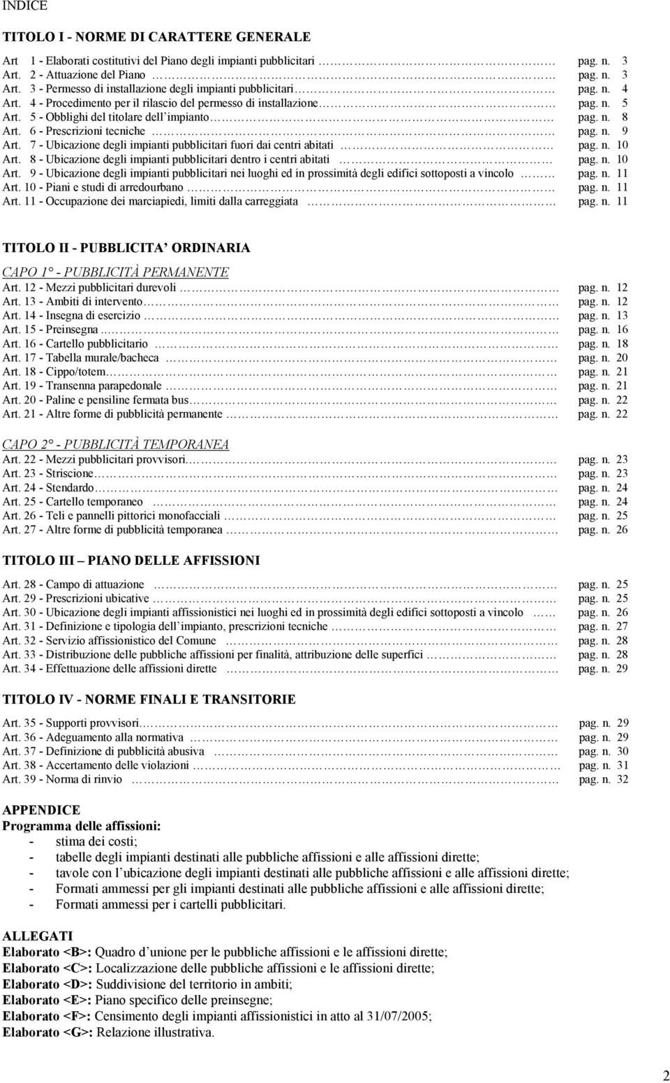 7 - Ubicazione degli impianti pubblicitari fuori dai centri abitati pag. n. 10 Art. 8 - Ubicazione degli impianti pubblicitari dentro i centri abitati pag. n. 10 Art. 9 - Ubicazione degli impianti pubblicitari nei luoghi ed in prossimità degli edifici sottoposti a vincolo pag.