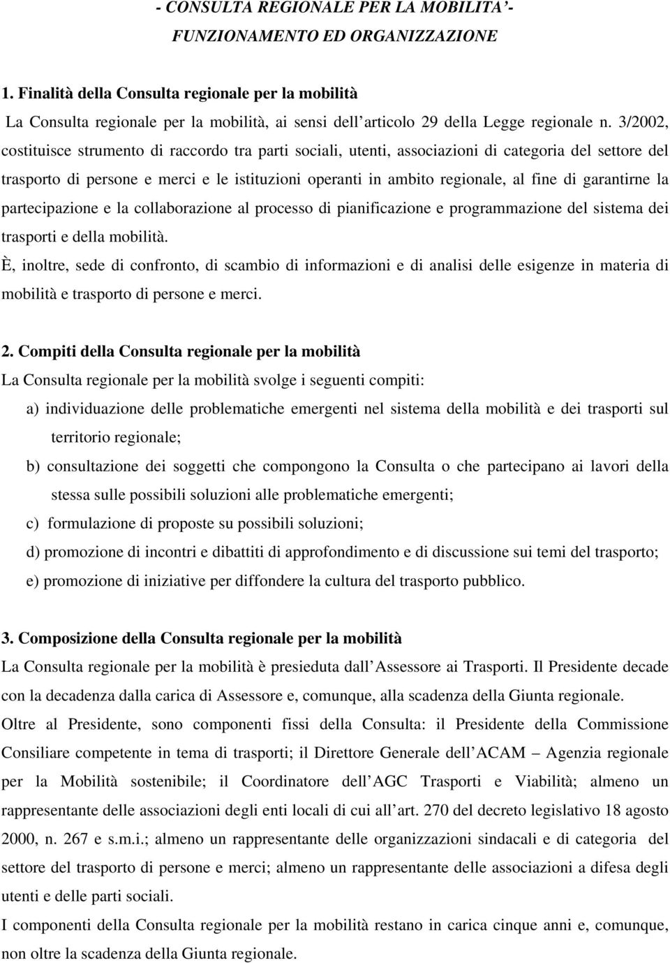 3/2002, costituisce strumento di raccordo tra parti sociali, utenti, associazioni di categoria del settore del trasporto di persone e merci e le istituzioni operanti in ambito regionale, al fine di