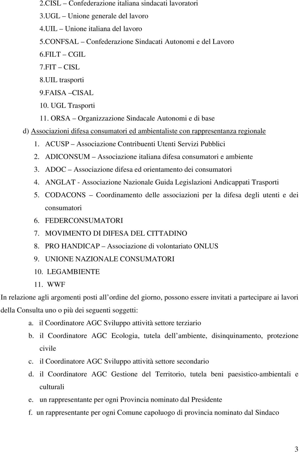 ACUSP Associazione Contribuenti Utenti Servizi Pubblici 2. ADICONSUM Associazione italiana difesa consumatori e ambiente 3. ADOC Associazione difesa ed orientamento dei consumatori 4.