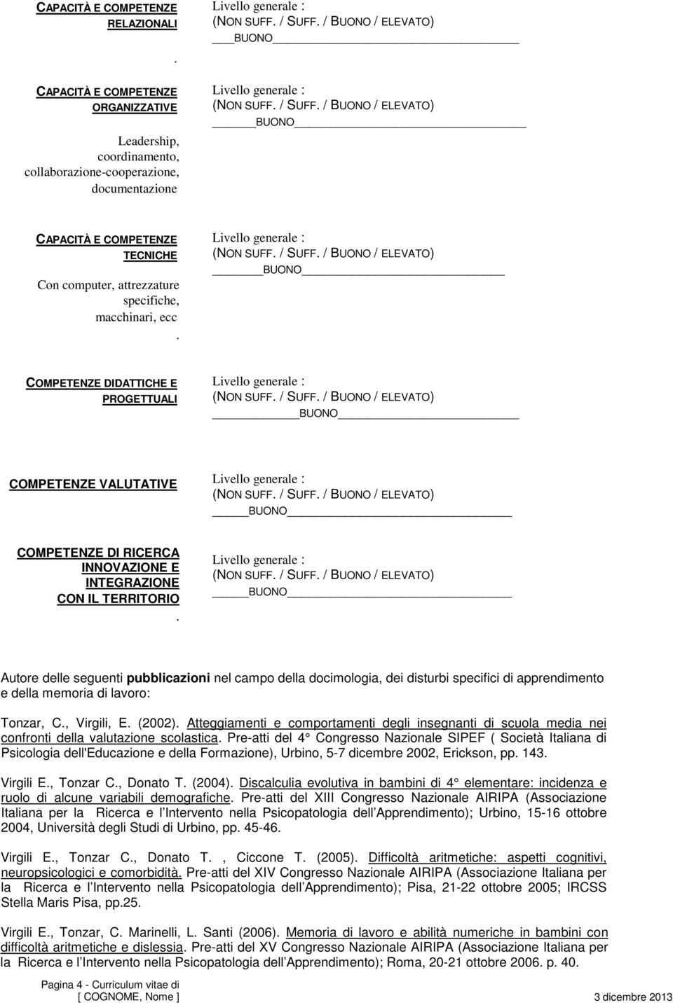 BUONO COMPETENZE DIDATTICHE E PROGETTUALI BUONO COMPETENZE VALUTATIVE BUONO COMPETENZE DI RICERCA INNOVAZIONE E INTEGRAZIONE CON IL TERRITORIO.