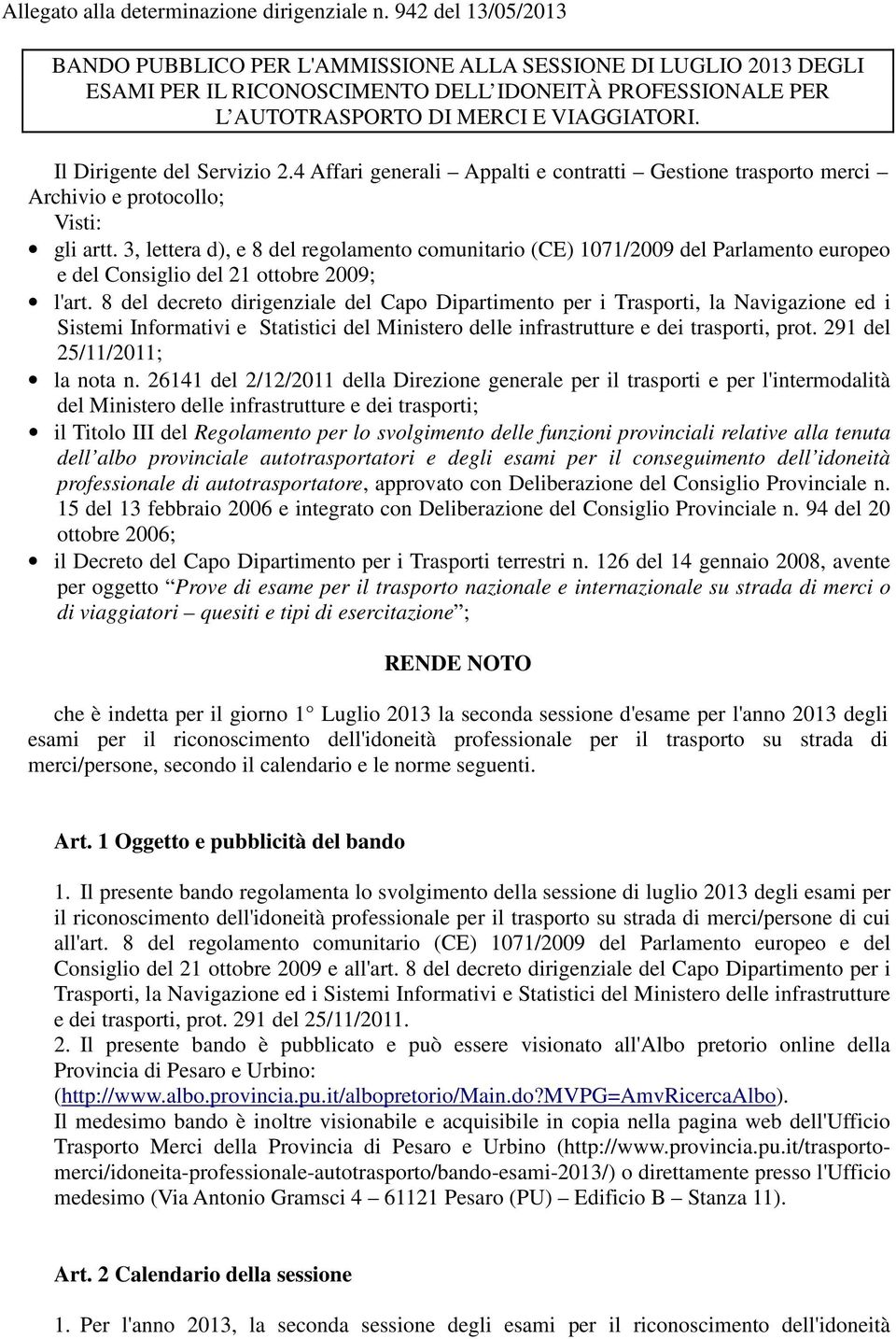 Il Dirigente del Servizio 2.4 Affari generali Appalti e contratti Gestione trasporto merci Archivio e protocollo; Visti: gli artt.