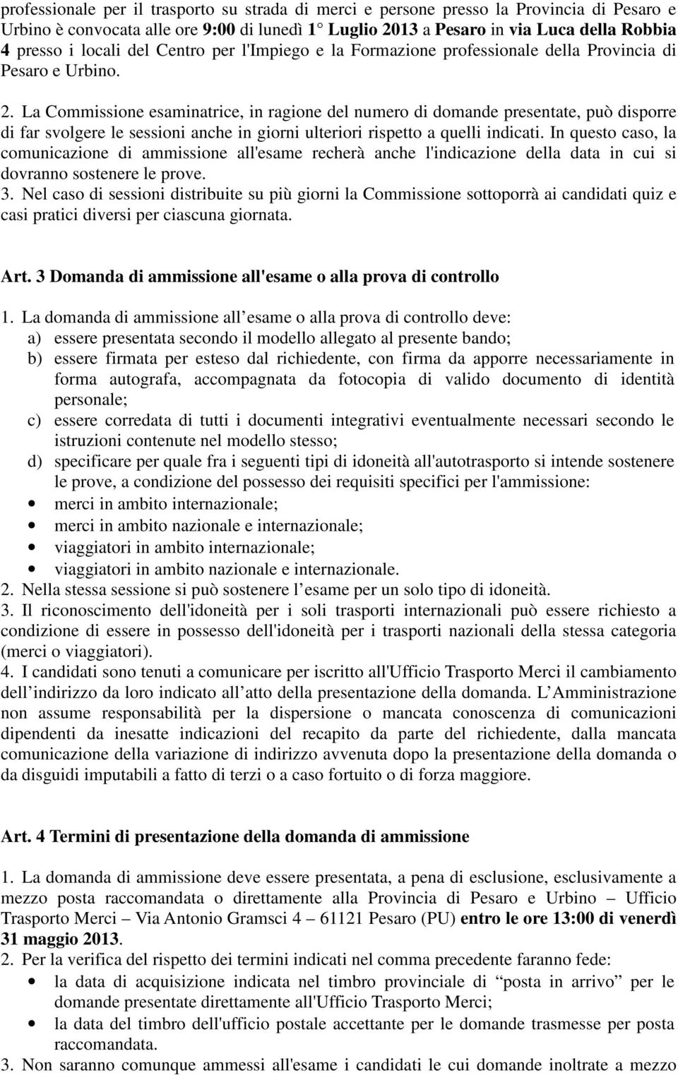 La Commissione esaminatrice, in ragione del numero di domande presentate, può disporre di far svolgere le sessioni anche in giorni ulteriori rispetto a quelli indicati.