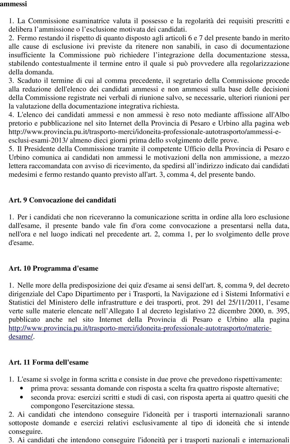 la Commissione può richiedere l integrazione della documentazione stessa, stabilendo contestualmente il termine entro il quale si può provvedere alla regolarizzazione della domanda. 3.