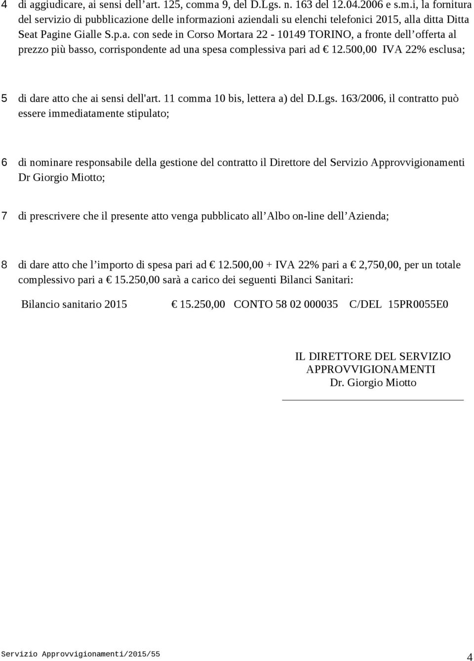 500,00 IVA 22% esclusa; 5 di dare atto che ai sensi dell'art. 11 comma 10 bis, lettera a) del D.Lgs.