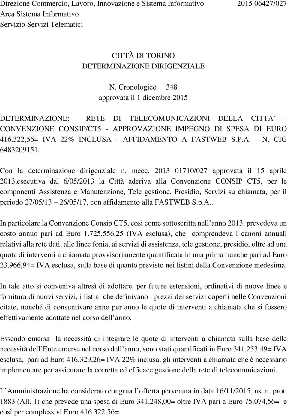 322,56= IVA 22% INCLUSA - AFFIDAMENTO A FASTWEB S.P.A. - N. CIG 6483209151. Con la determinazione dirigenziale n. mecc.