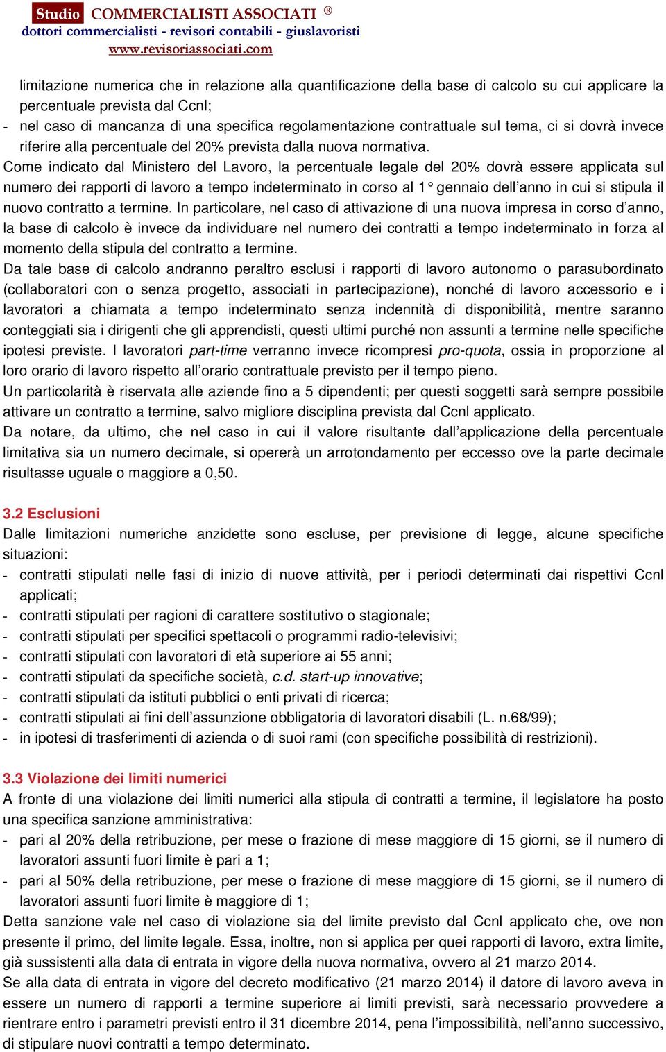 Come indicato dal Ministero del Lavoro, la percentuale legale del 20% dovrà essere applicata sul numero dei rapporti di lavoro a tempo indeterminato in corso al 1 gennaio dell anno in cui si stipula