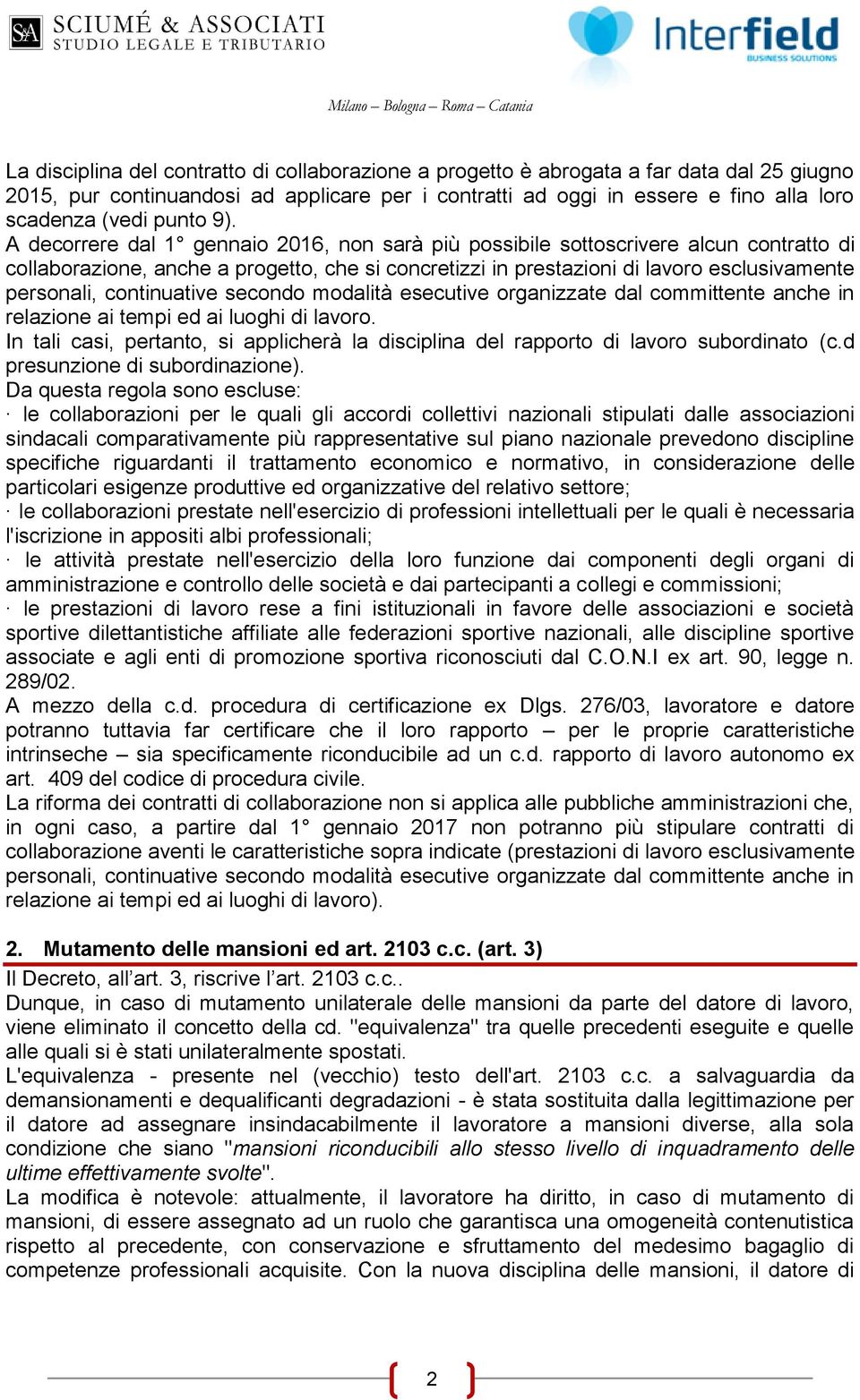 A decorrere dal 1 gennaio 2016, non sarà più possibile sottoscrivere alcun contratto di collaborazione, anche a progetto, che si concretizzi in prestazioni di lavoro esclusivamente personali,