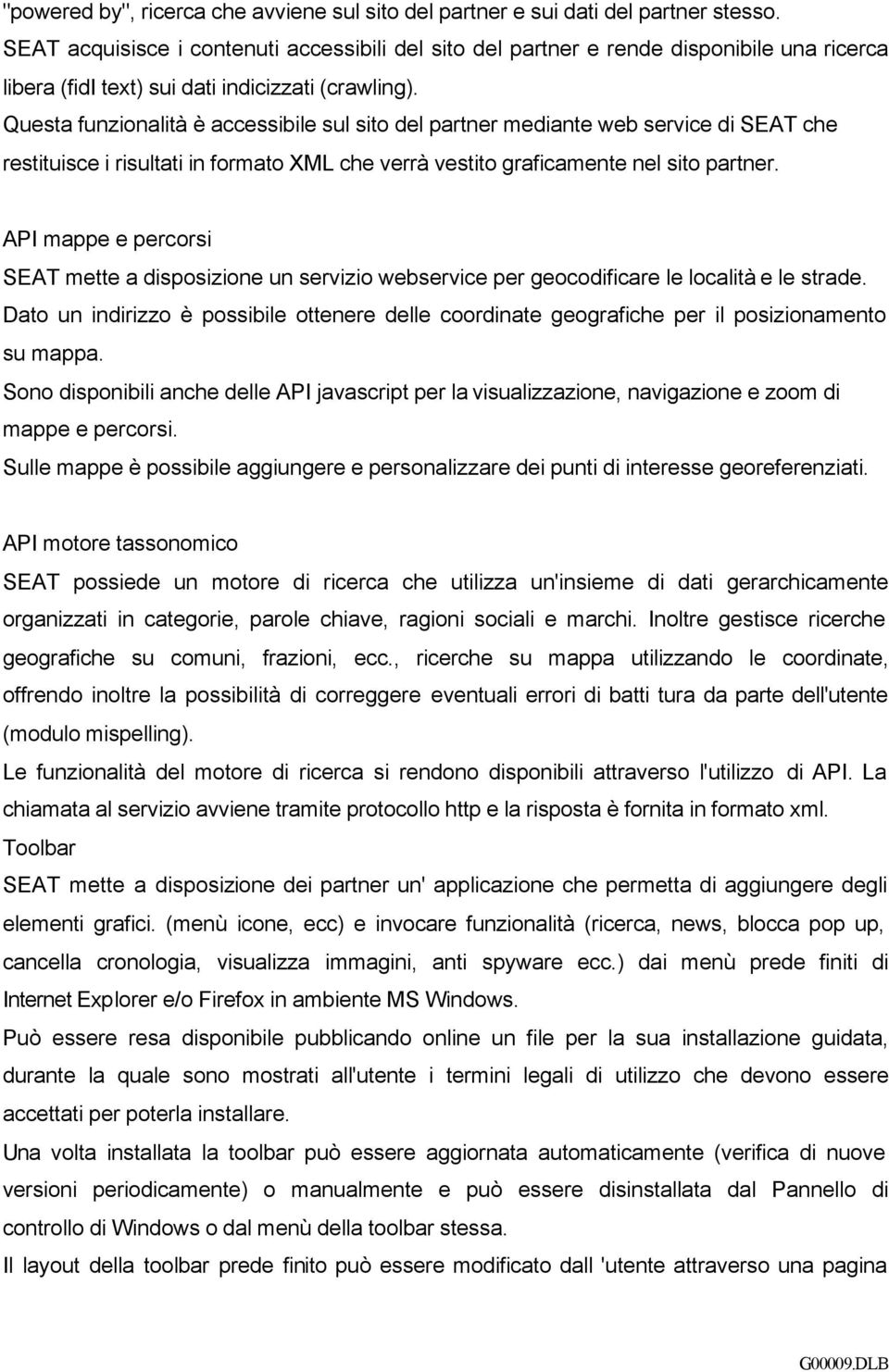 Questa funzionalità è accessibile sul sito del partner mediante web service di SEAT che restituisce i risultati in formato ML che verrà vestito graficamente nel sito partner.