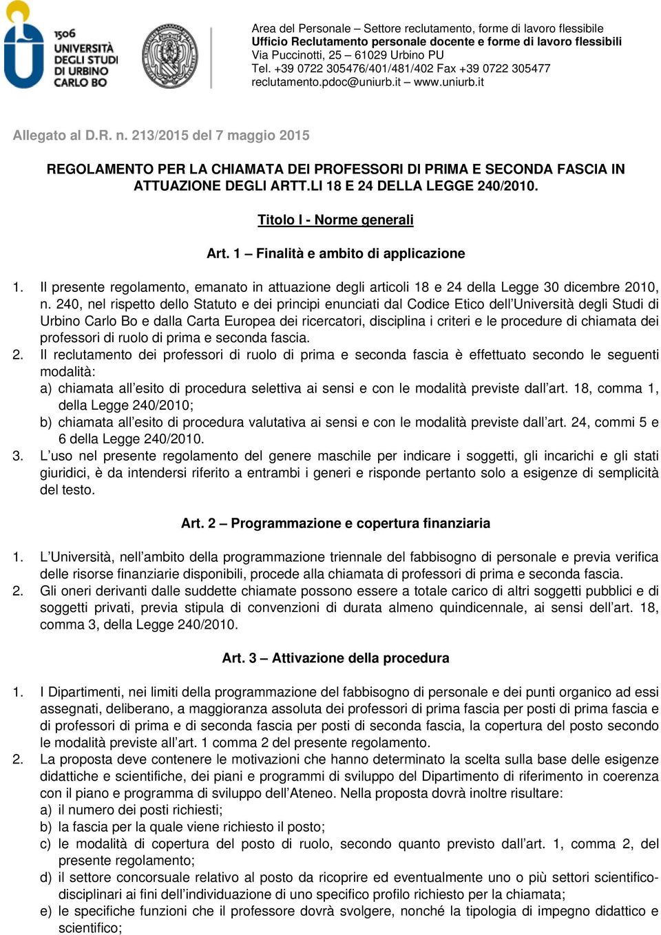 240, nel rispetto dello Statuto e dei principi enunciati dal Codice Etico dell Università degli Studi di Urbino Carlo Bo e dalla Carta Europea dei ricercatori, disciplina i criteri e le procedure di