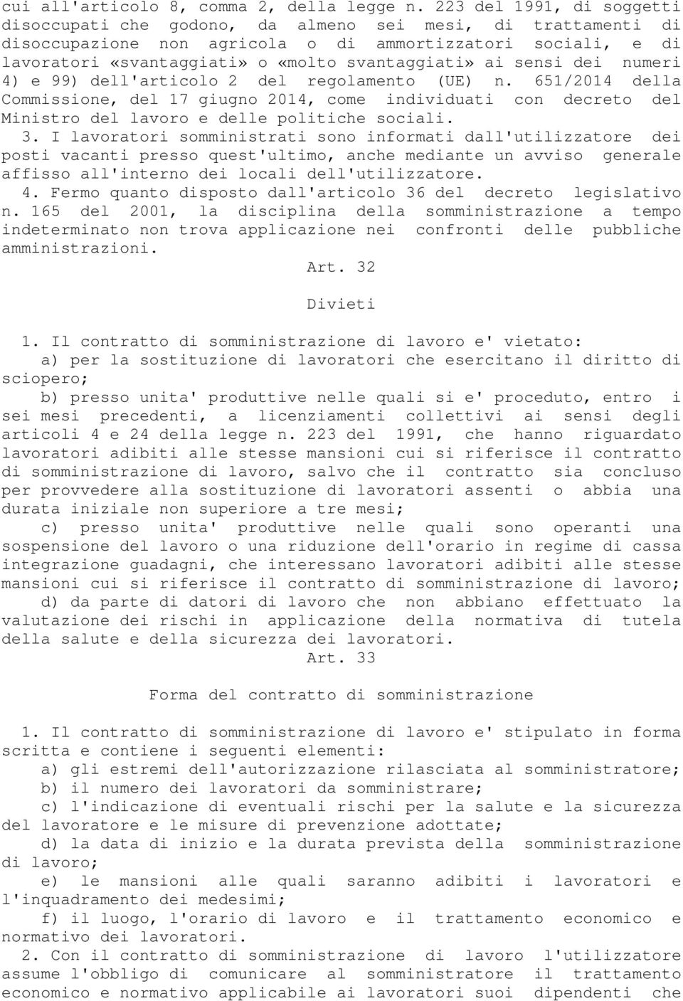 ai sensi dei numeri 4) e 99) dell'articolo 2 del regolamento (UE) n. 651/2014 della Commissione, del 17 giugno 2014, come individuati con decreto del Ministro del lavoro e delle politiche sociali. 3.