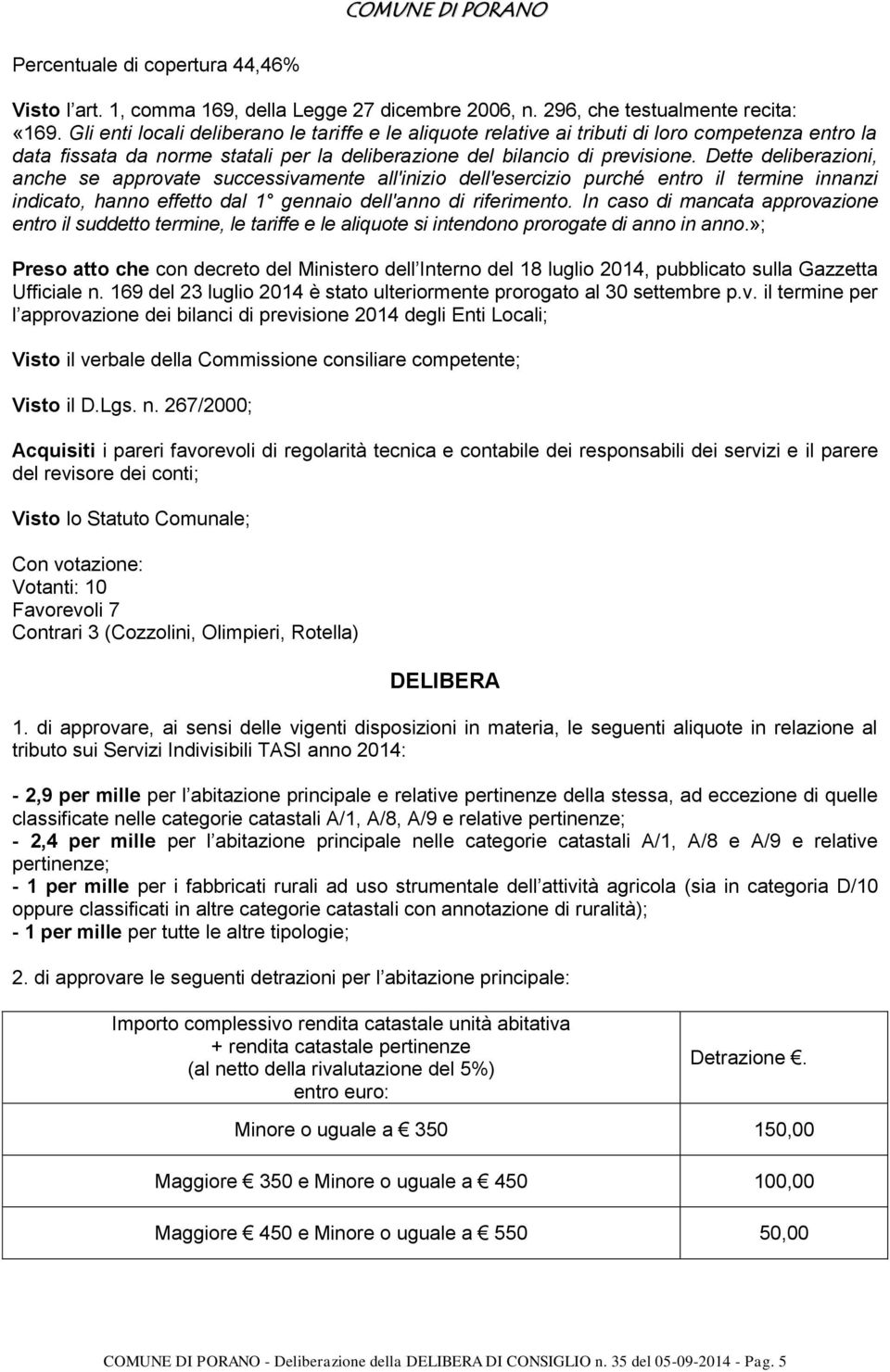 Dette deliberazioni, anche se approvate successivamente all'inizio dell'esercizio purché entro il termine innanzi indicato, hanno effetto dal 1 gennaio dell'anno di riferimento.