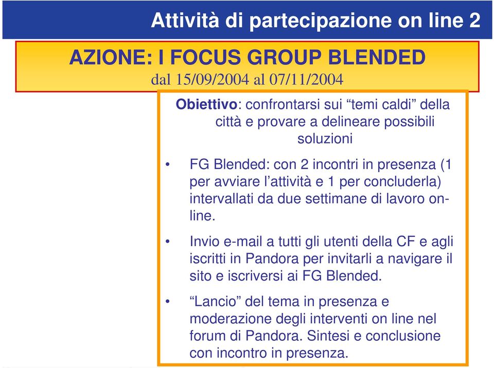 30 Obiettivi: familiarizzare con i concetti di Sviluppo Sostenibile e Nuove Tecnologie; individuazione di un setting condiviso di comportamento per le attività del FG, scelta di una tematica