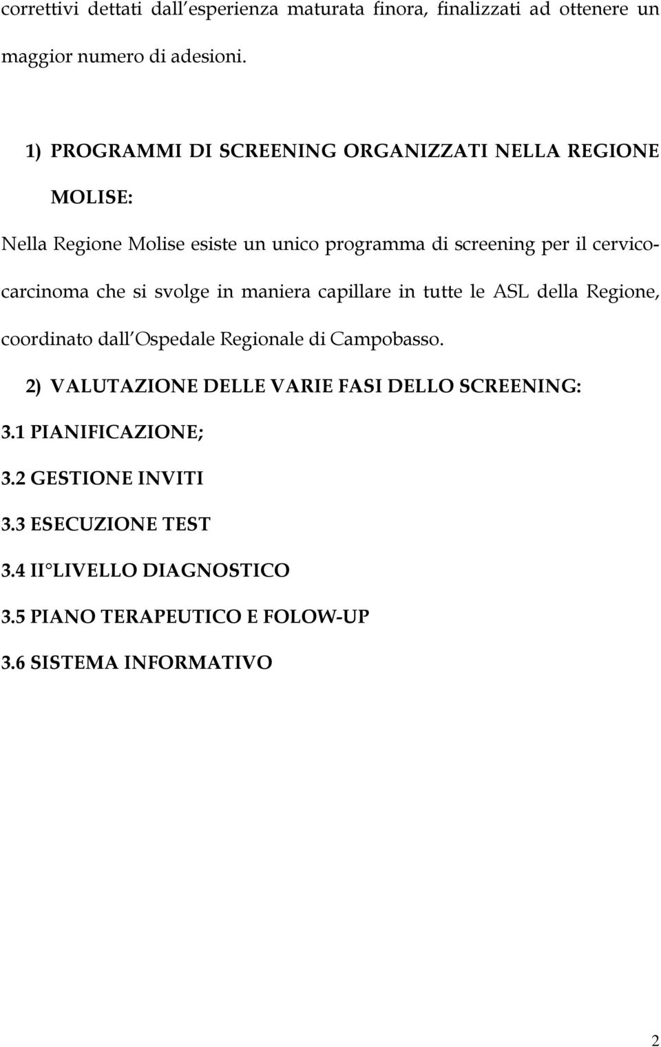 cervicocarcinoma che si svolge in maniera capillare in tutte le ASL della Regione, coordinato dall Ospedale Regionale di Campobasso.