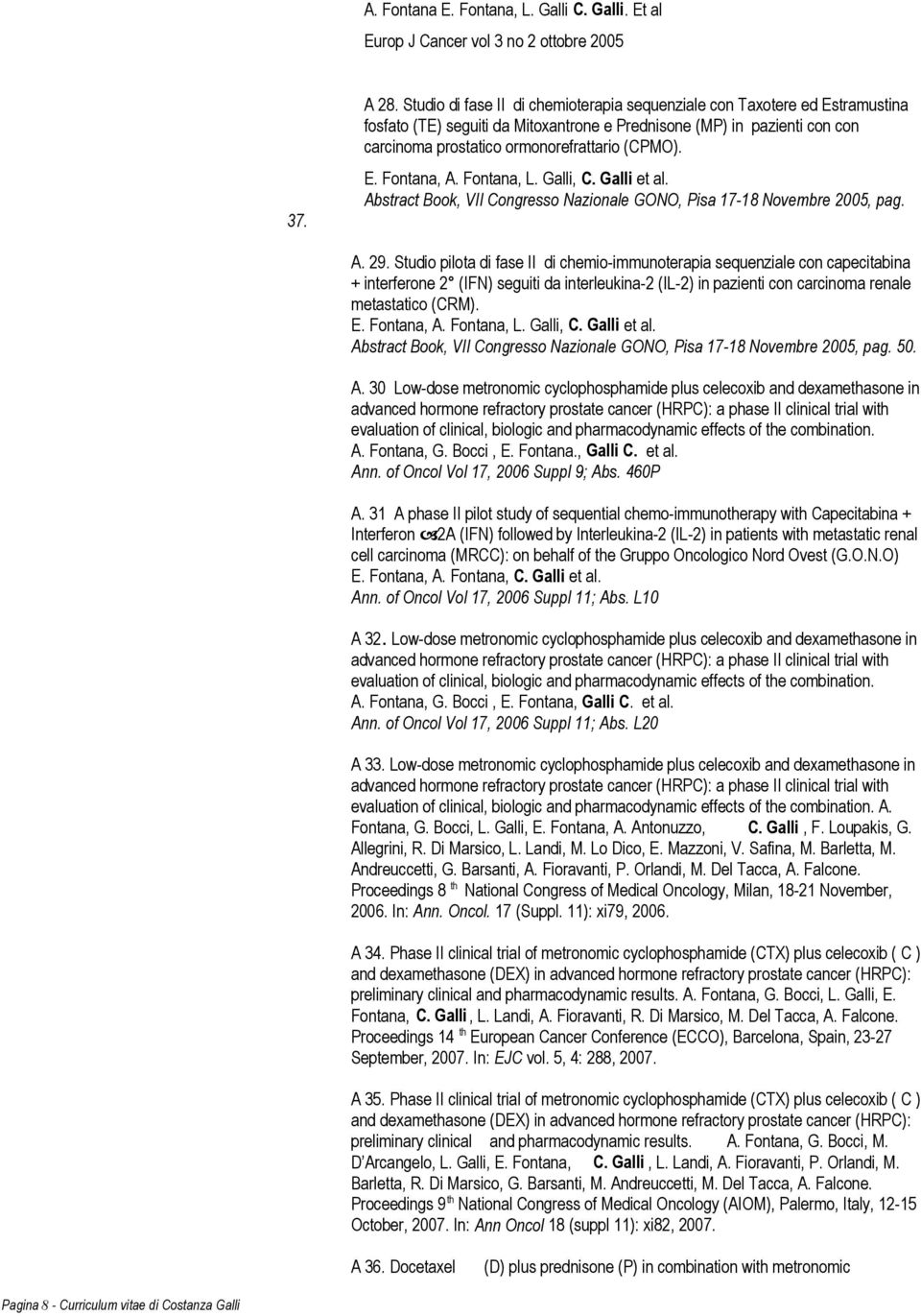 Fontana, L. Galli, C. Galli et al. Abstract Book, VII Congresso Nazionale GONO, Pisa 17-18 Novembre 2005, pag. A. 29.