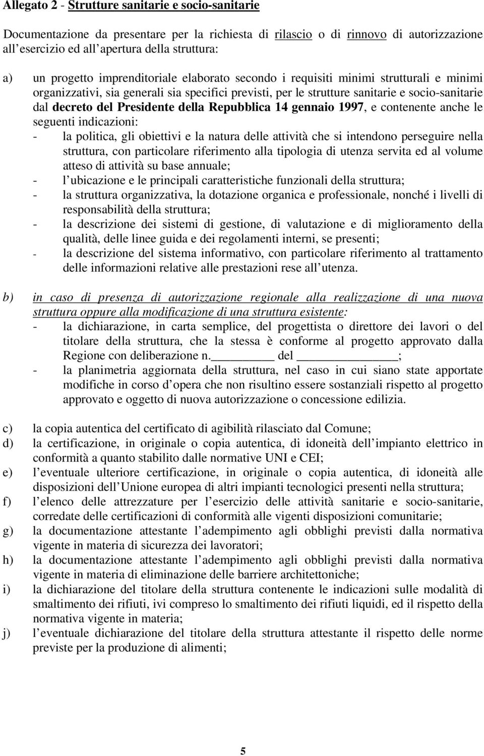 Presidente della Repubblica 14 gennaio 1997, e contenente anche le seguenti indicazioni: - la politica, gli obiettivi e la natura delle attività che si intendono perseguire nella struttura, con