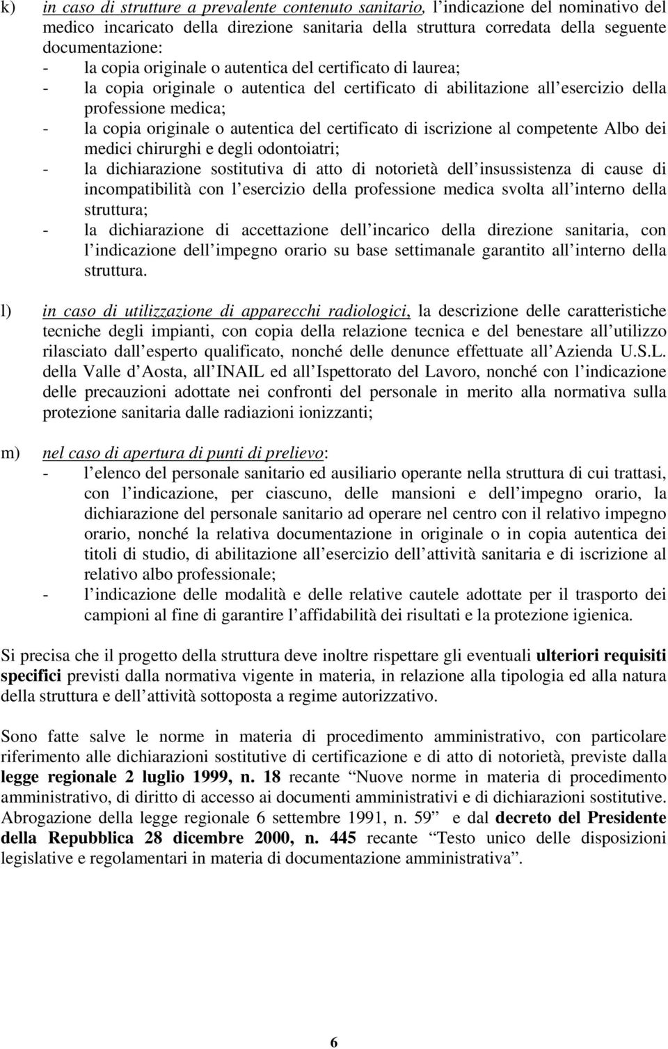 certificato di iscrizione al competente Albo dei medici chirurghi e degli odontoiatri; - la dichiarazione sostitutiva di atto di notorietà dell insussistenza di cause di incompatibilità con l