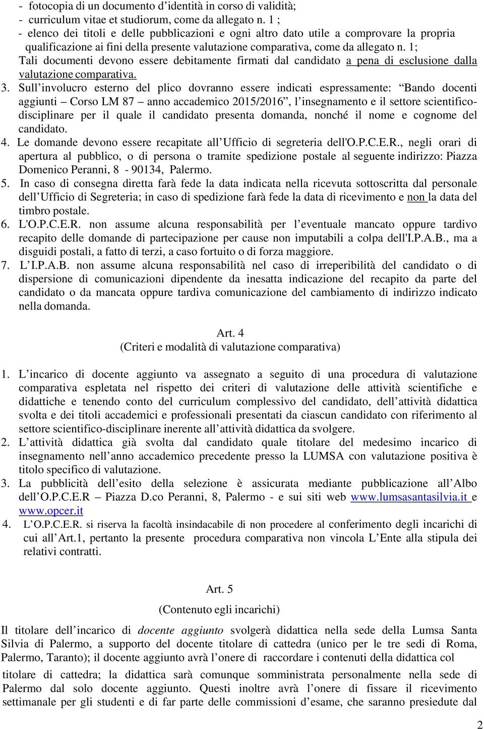 1; Tali documenti devono essere debitamente firmati dal candidato a pena di esclusione dalla valutazione comparativa. 3.