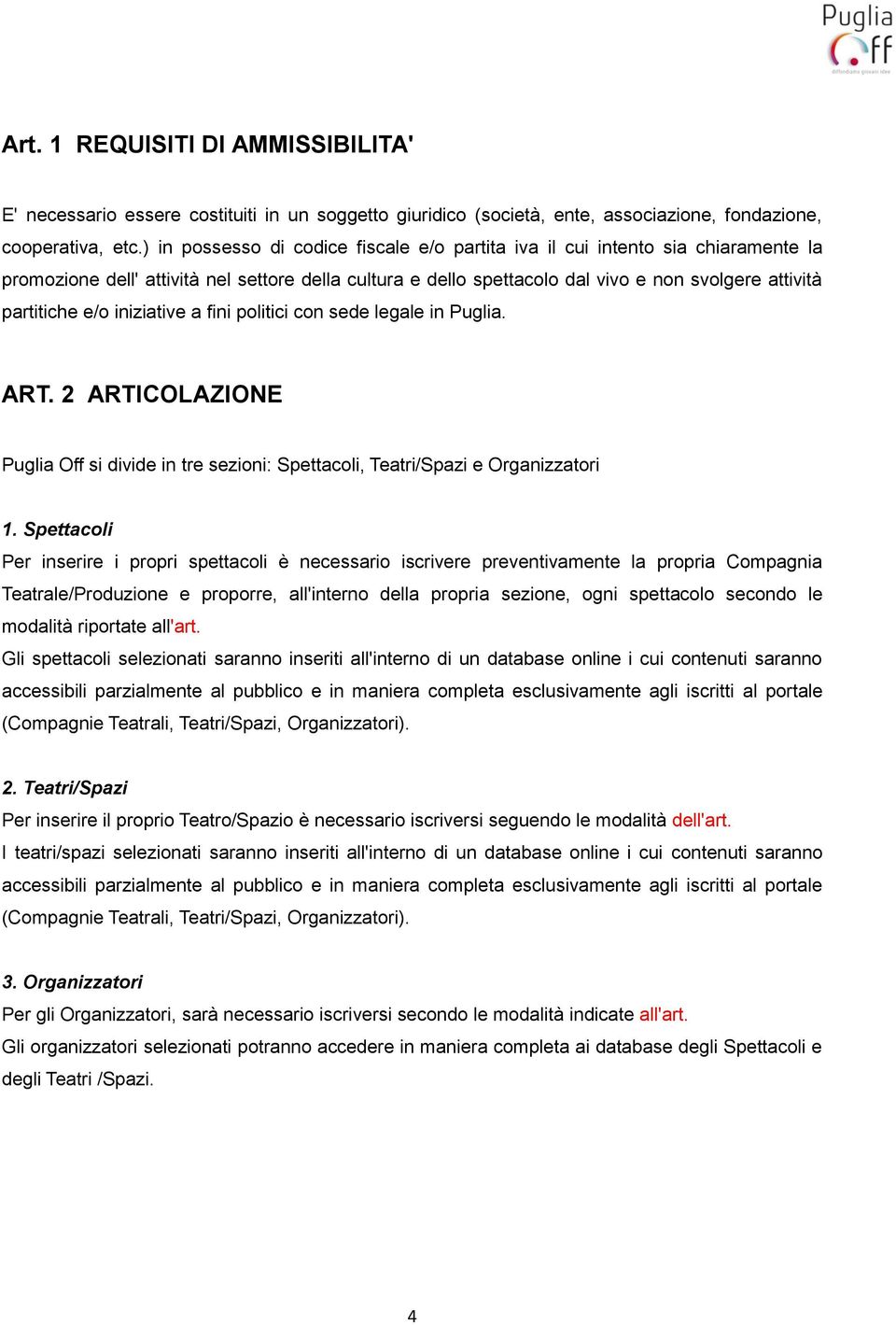 e/o iniziative a fini politici con sede legale in Puglia. ART. 2 ARTICOLAZIONE Puglia Off si divide in tre sezioni: Spettacoli, Teatri/Spazi e Organizzatori 1.