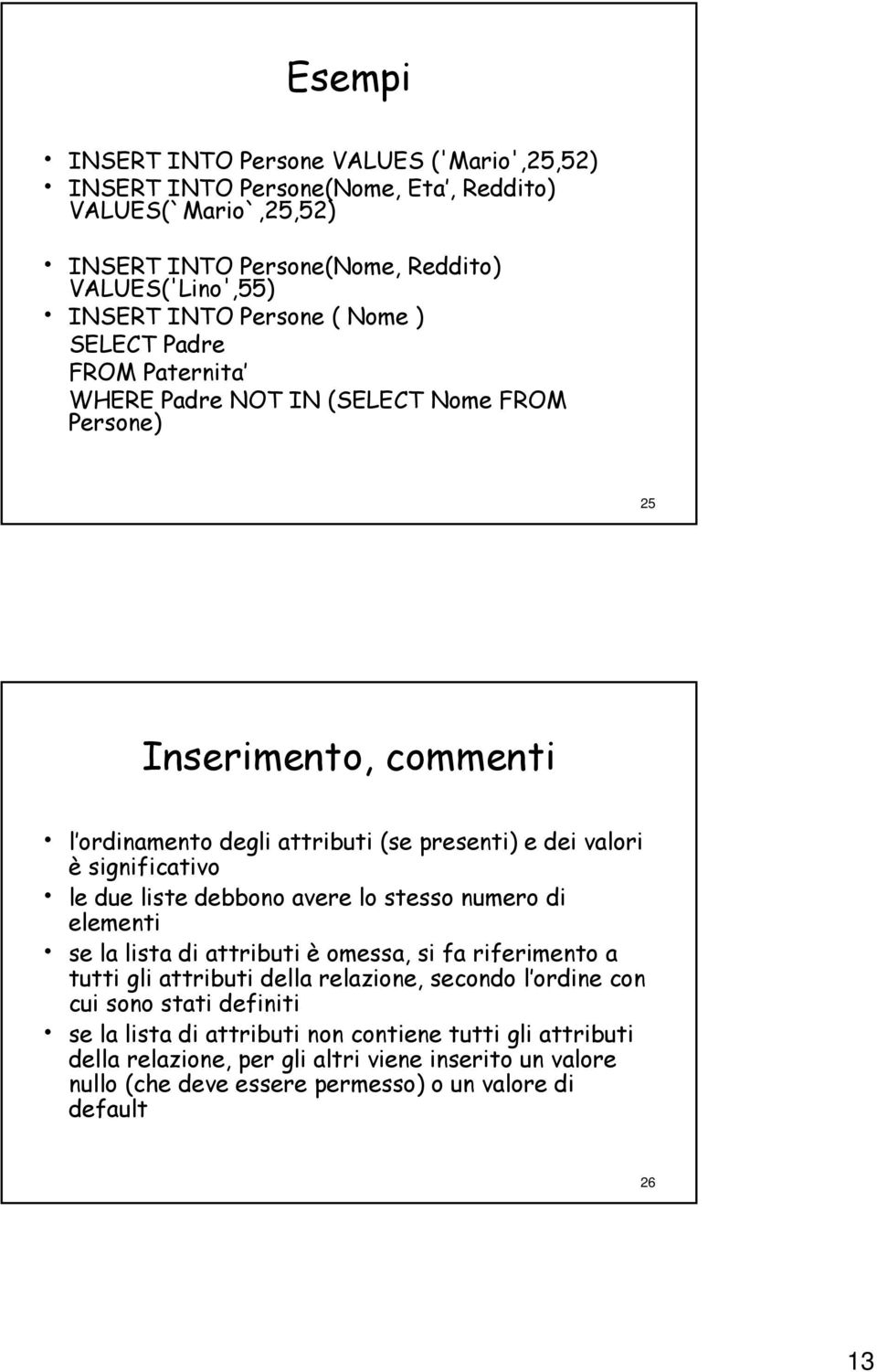 èsignificativo le due liste debbono avere lo stesso numero di elementi se la lista di attributi è omessa, si fa riferimento a tutti gli attributi della relazione, secondo l ordine con