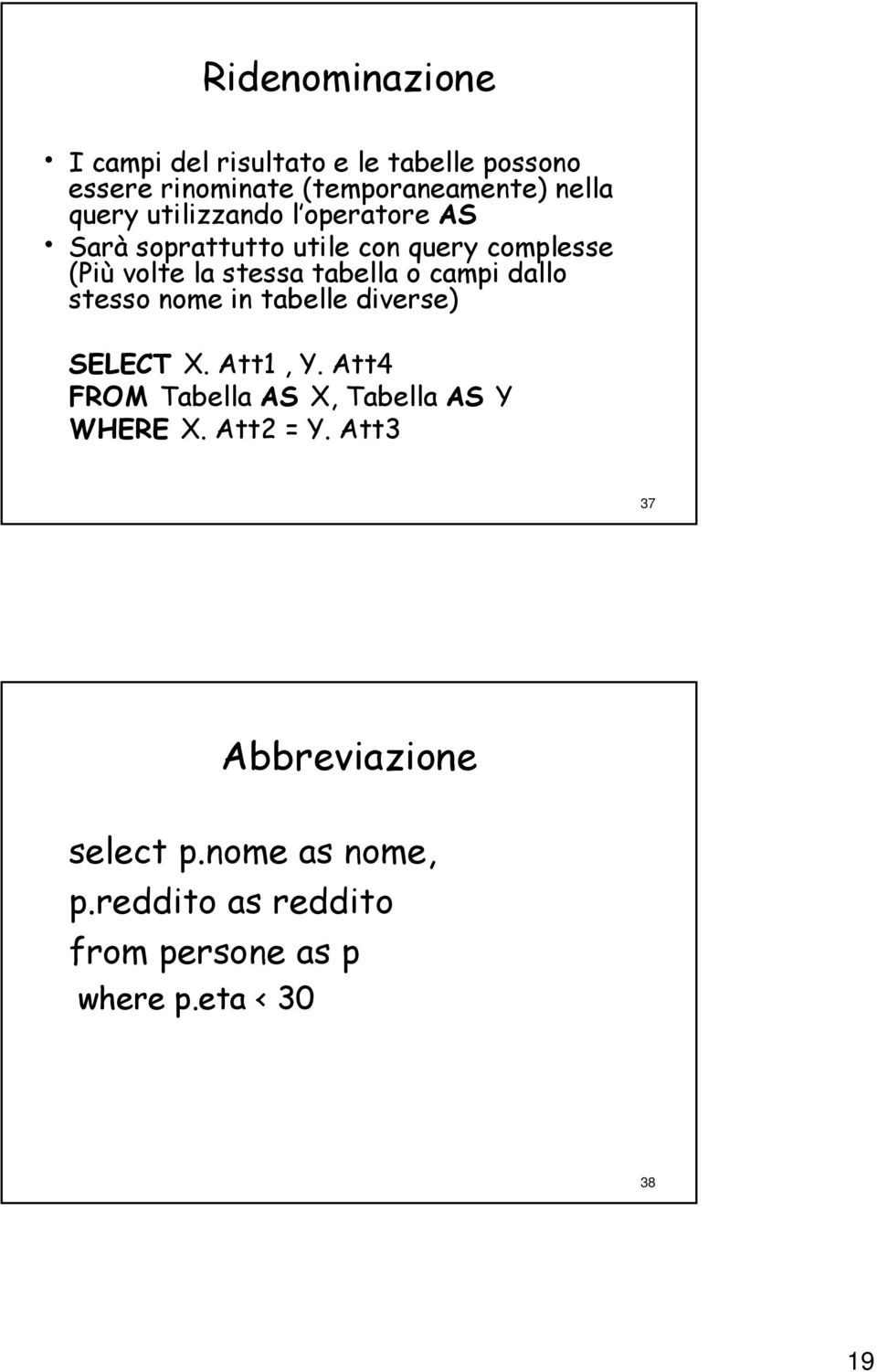 dallo stesso nome in tabelle diverse) SELECT X. Att1, Y. Att4 FROM Tabella AS X, Tabella AS Y WHERE X.