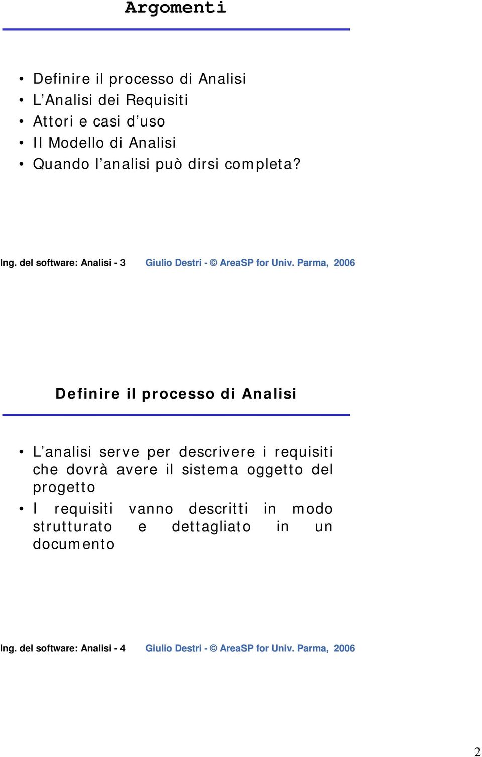 del software: Analisi - 3 Definire il processo di Analisi L analisi serve per descrivere i requisiti