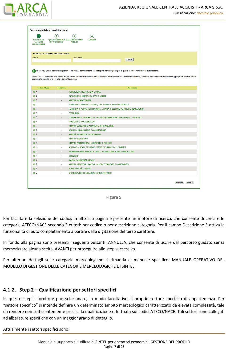 In fondo alla pagina sono presenti i seguenti pulsanti: ANNULLA, che consente di uscire dal percorso guidato senza memorizzare alcuna scelta, AVANTI per proseguire allo step successivo.