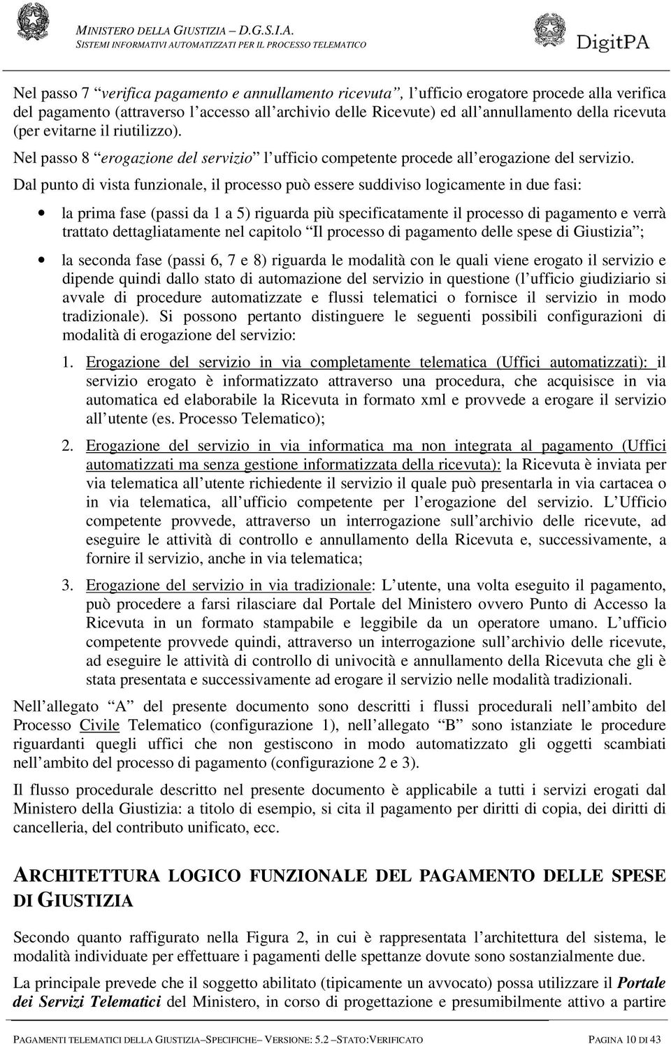 Dal punto di vista funzionale, il processo può essere suddiviso logicamente in due fasi: la prima fase (passi da 1 a 5) riguarda più specificatamente il processo di pagamento e verrà trattato