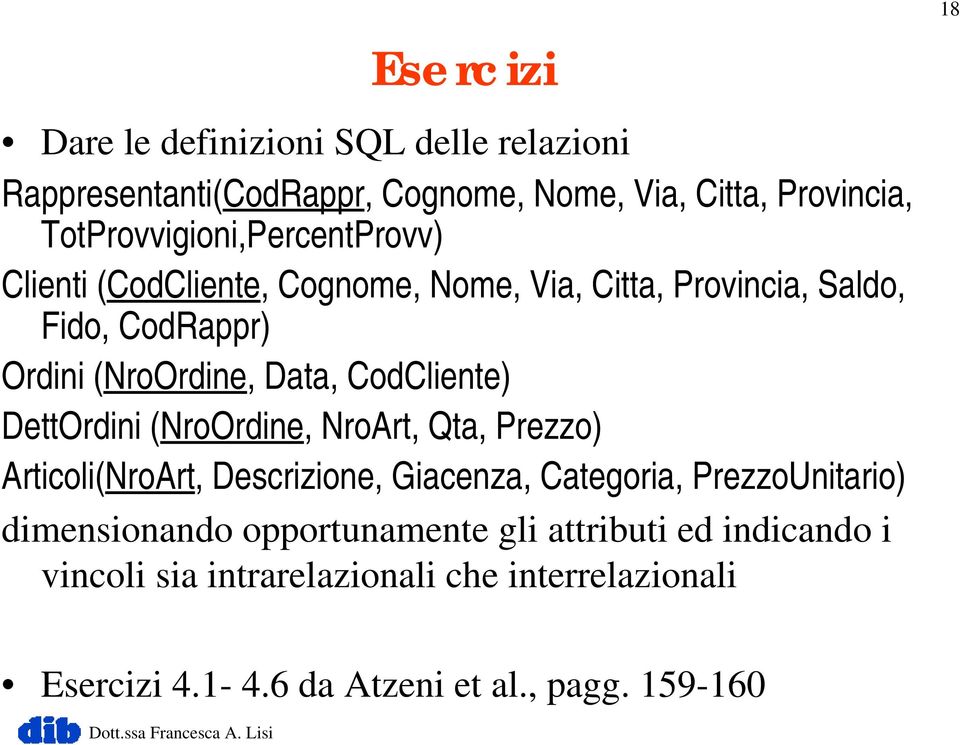 Data, CodCliente) DettOrdini (NroOrdine, NroArt, Qta, Prezzo) Articoli(NroArt, Descrizione, Giacenza, Categoria, PrezzoUnitario)