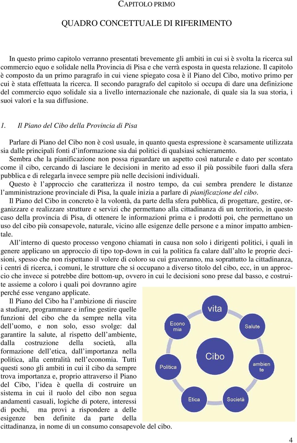 Il secondo paragrafo del capitolo si occupa di dare una definizione del commercio equo solidale sia a livello internazionale che nazionale, di quale sia la sua storia, i suoi valori e la sua