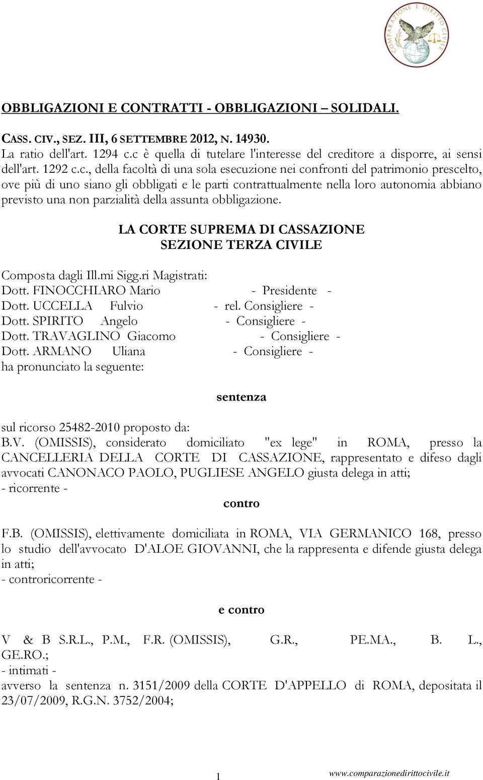 obbligati e le parti contrattualmente nella loro autonomia abbiano previsto una non parzialità della assunta obbligazione. LA CORTE SUPREMA DI CASSAZIONE SEZIONE TERZA CIVILE Composta dagli Ill.