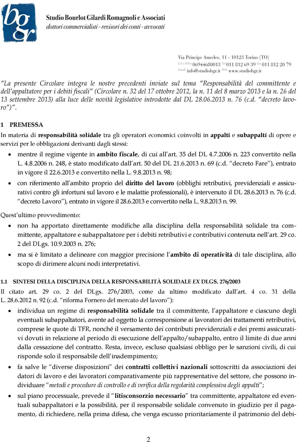 1 PREMESSA In materia di responsabilità solidale tra gli operatori economici coinvolti in appalti e subappalti di opere e servizi per le obbligazioni derivanti dagli stessi: mentre il regime vigente