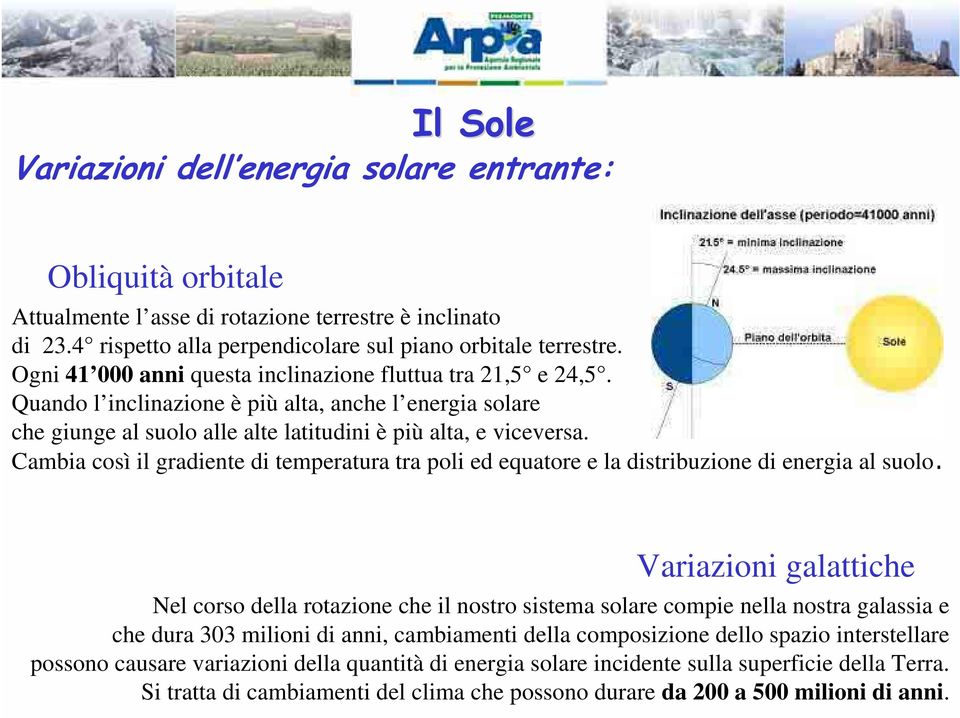 Cambia così il gradiente di temperatura tra poli ed equatore e la distribuzione di energia al suolo.