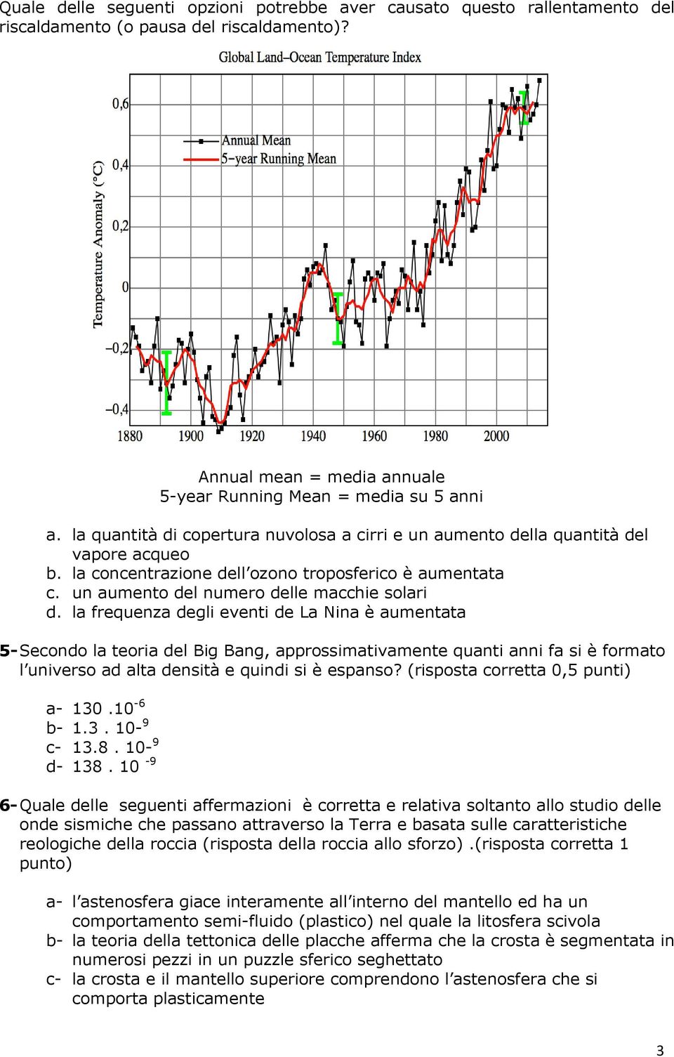 la frequenza degli eventi de La Nina è aumentata 5- Secondo la teoria del Big Bang, approssimativamente quanti anni fa si è formato l universo ad alta densità e quindi si è espanso?